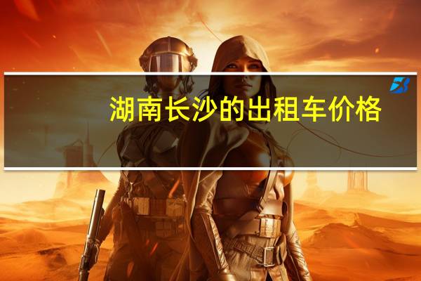 湖南长沙的出租车价格