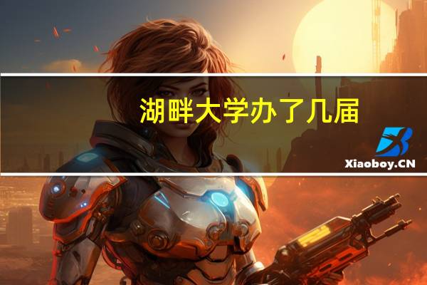 湖畔大学办了几届
