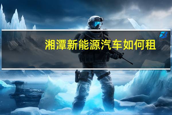 湘潭新能源汽车如何租