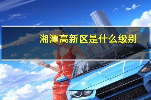 湘潭高新区是什么级别