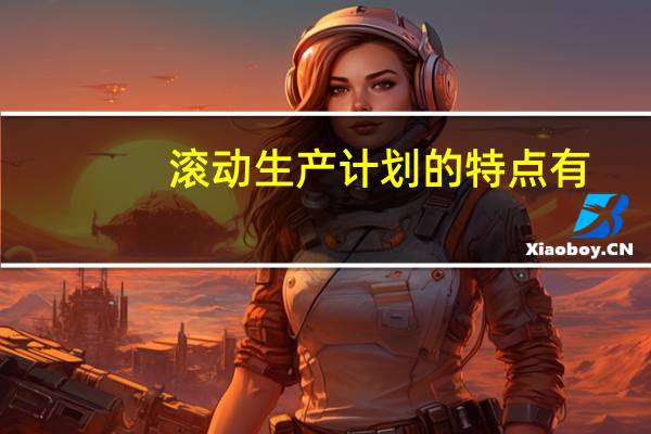 滚动生产计划的特点有