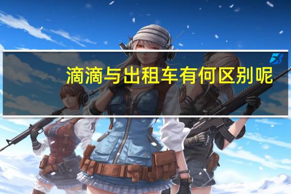 滴滴与出租车有何区别呢