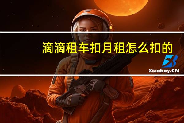 滴滴租车扣月租怎么扣的