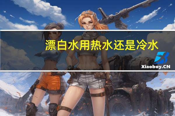 漂白水用热水还是冷水