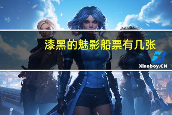 漆黑的魅影船票有几张