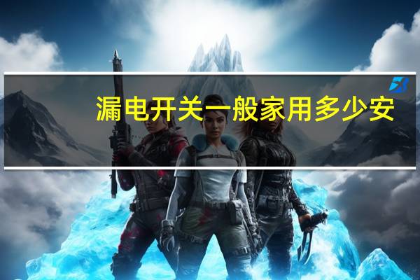 漏电开关一般家用多少安