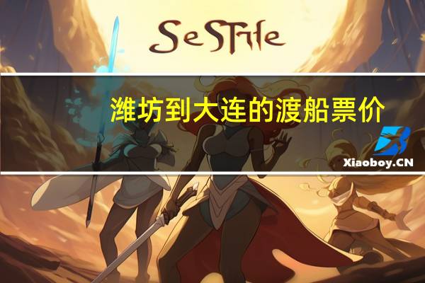 潍坊到大连的渡船票价
