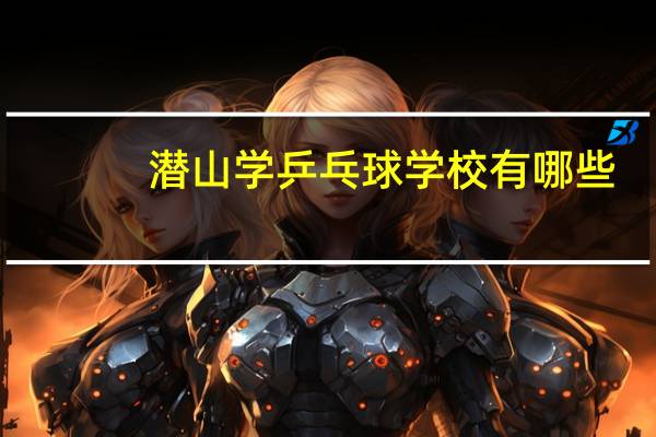 潜山学乒乓球学校有哪些