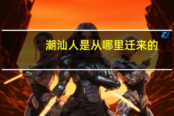 潮汕人是从哪里迁来的