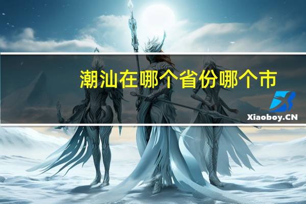潮汕在哪个省份哪个市