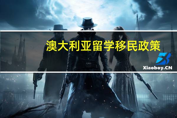 澳大利亚留学移民政策