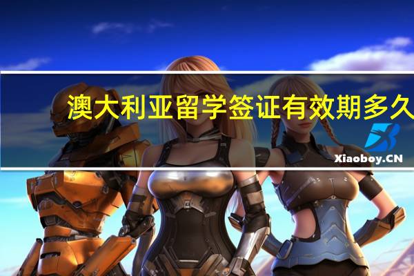 澳大利亚留学签证有效期多久