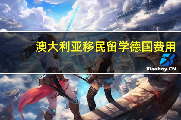 澳大利亚移民留学德国费用