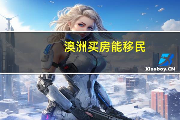 澳洲买房能移民