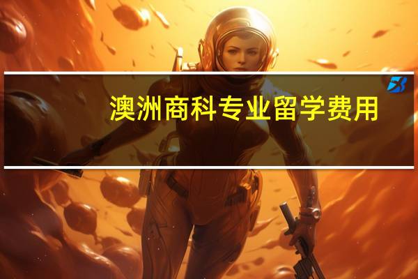 澳洲商科专业留学费用
