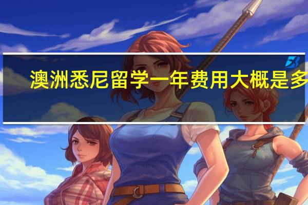 澳洲悉尼留学一年费用大概是多少