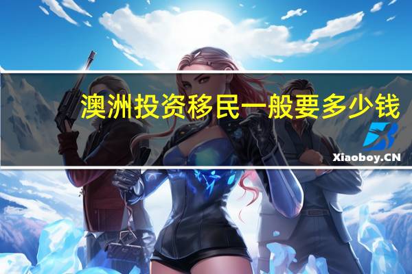 澳洲投资移民一般要多少钱