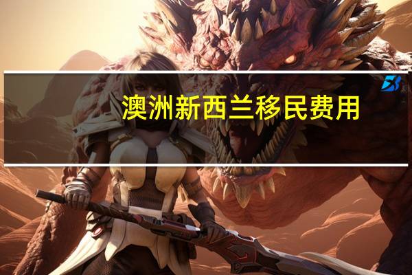 澳洲新西兰移民费用