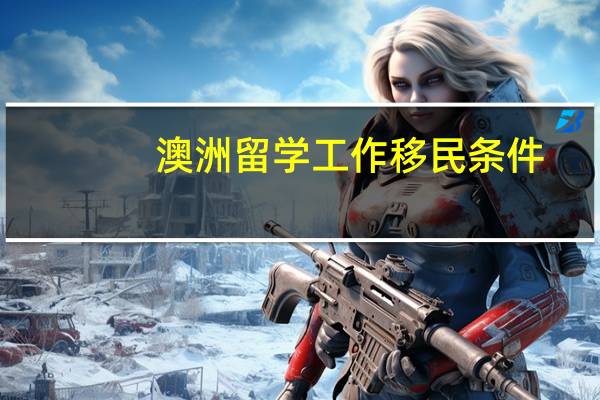 澳洲留学工作移民条件