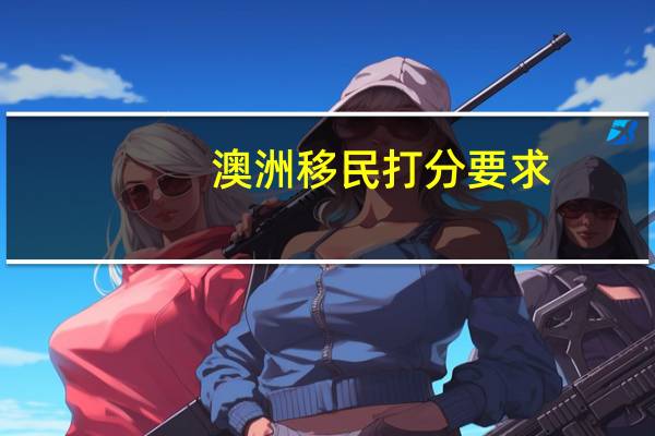 澳洲移民打分要求
