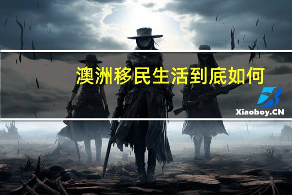 澳洲移民生活到底如何
