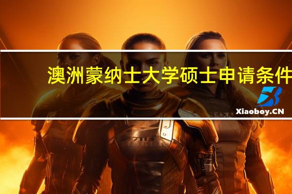澳洲蒙纳士大学硕士申请条件