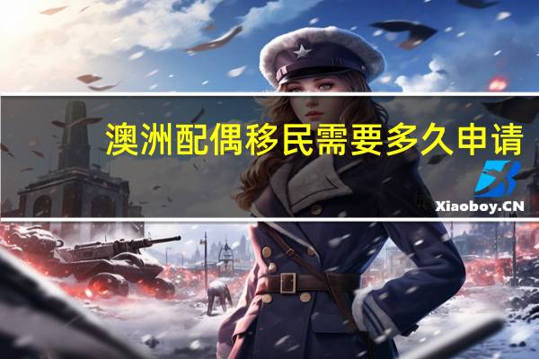 澳洲配偶移民需要多久申请