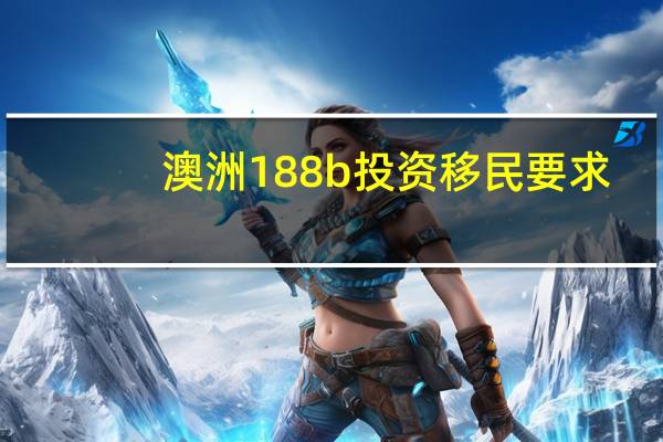 澳洲188b投资移民要求