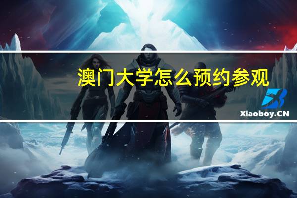 澳门大学怎么预约参观