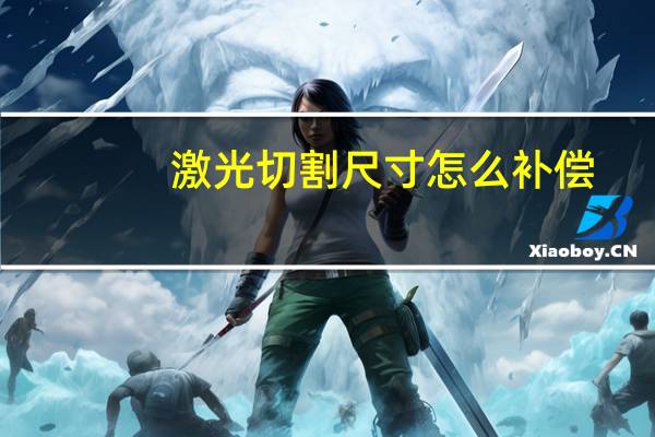 激光切割尺寸怎么补偿