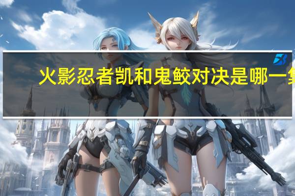 火影忍者凯和鬼鲛对决是哪一集