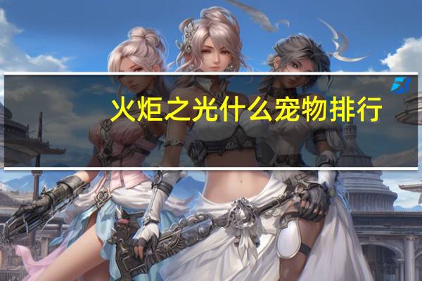 火炬之光什么宠物排行
