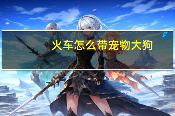 火车怎么带宠物大狗