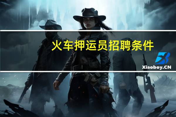火车押运员招聘条件