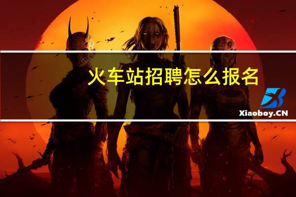 火车站招聘怎么报名