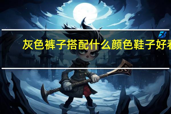 灰色裤子搭配什么颜色鞋子好看