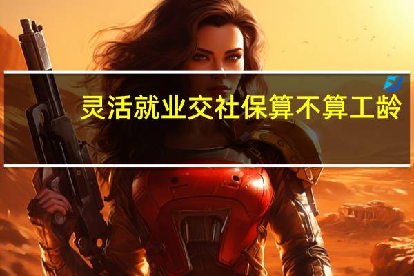 灵活就业交社保算不算工龄