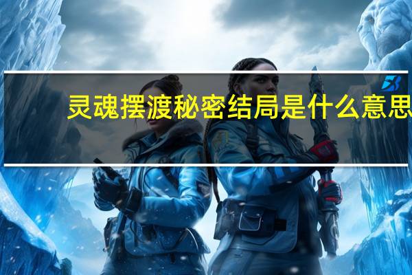 灵魂摆渡秘密结局是什么意思