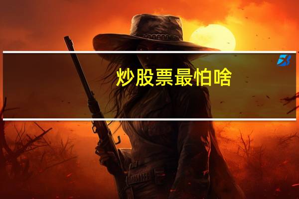 炒股票最怕啥