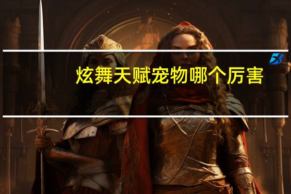 炫舞天赋宠物哪个厉害