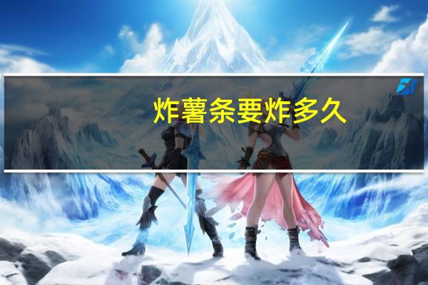 炸薯条要炸多久