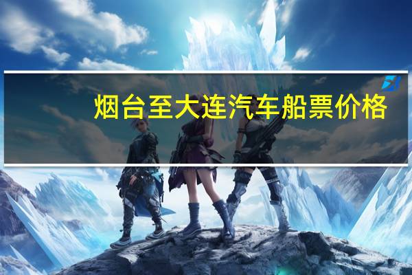 烟台至大连汽车船票价格