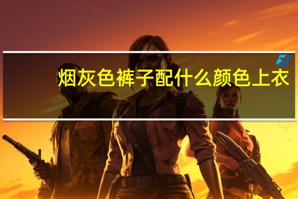 烟灰色裤子配什么颜色上衣