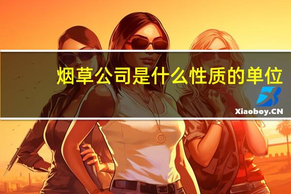 烟草公司是什么性质的单位