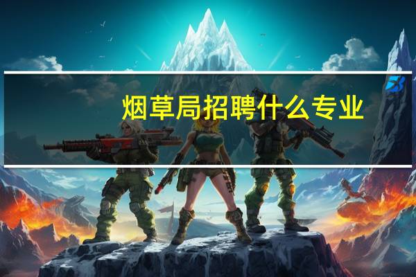 烟草局招聘什么专业