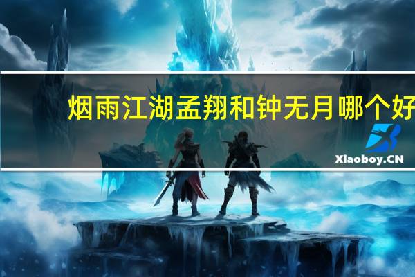 烟雨江湖孟翔和钟无月哪个好