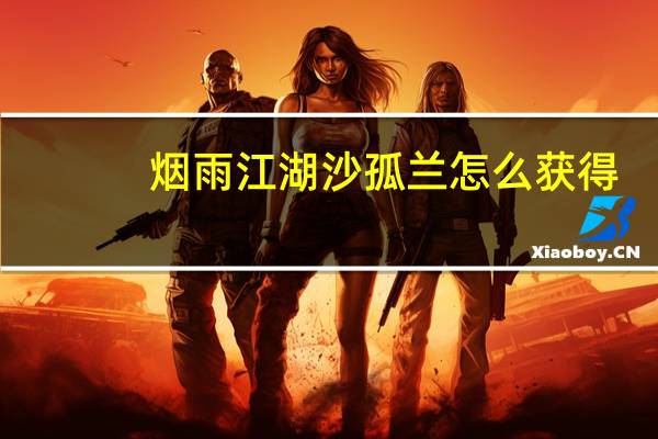 烟雨江湖沙孤兰怎么获得