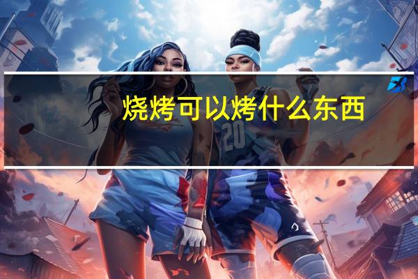 烧烤可以烤什么东西