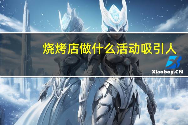 烧烤店做什么活动吸引人