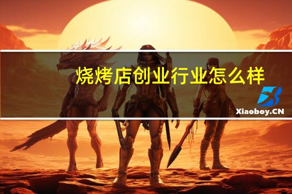 烧烤店创业行业怎么样
